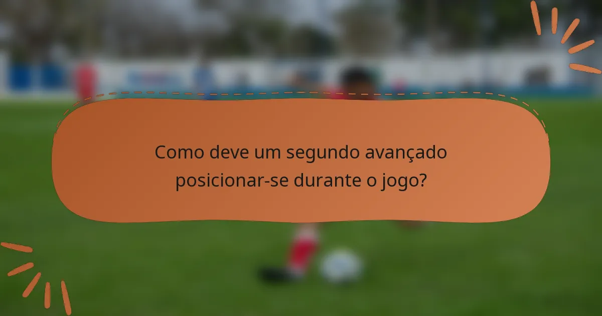 Como deve um segundo avançado posicionar-se durante o jogo?