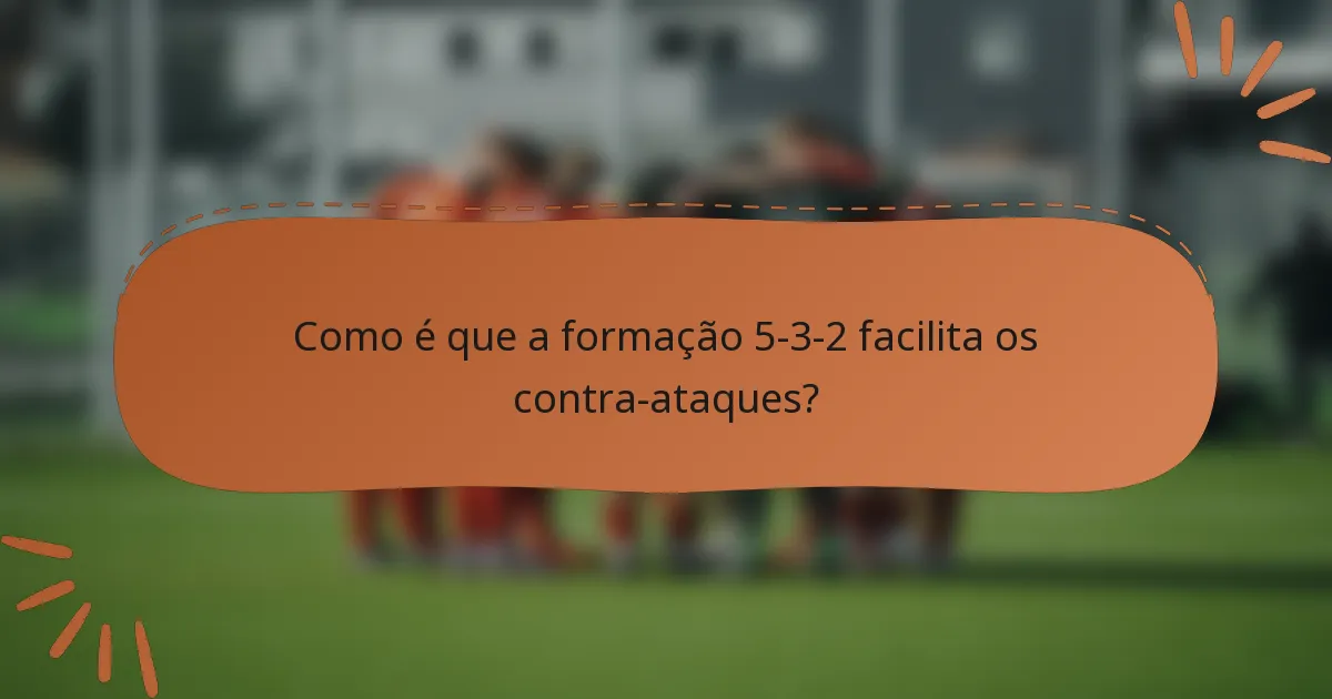 Como é que a formação 5-3-2 facilita os contra-ataques?