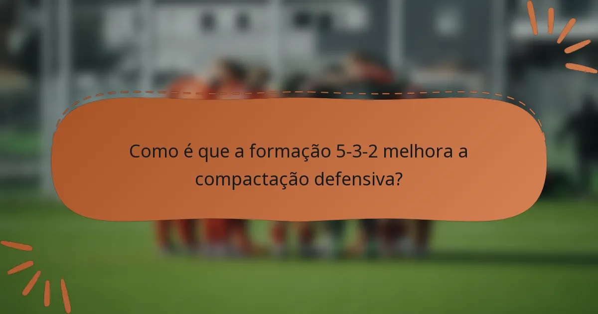 Como é que a formação 5-3-2 melhora a compactação defensiva?