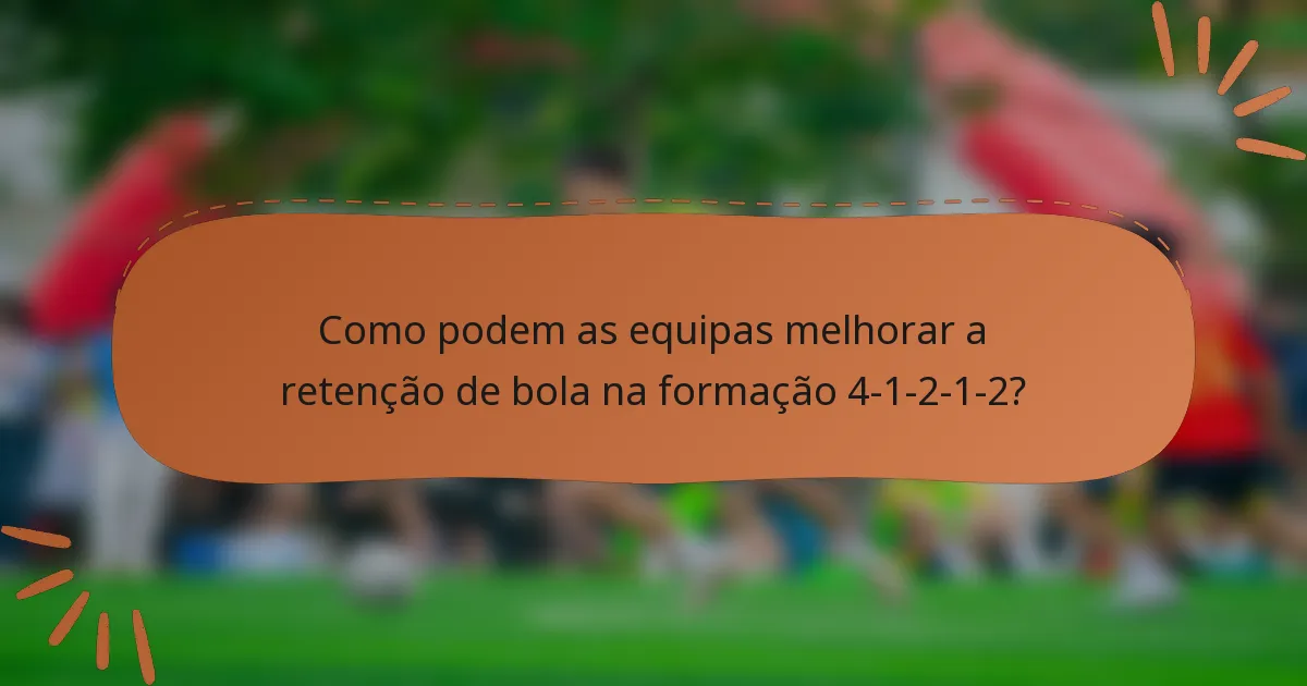 Como podem as equipas melhorar a retenção de bola na formação 4-1-2-1-2?