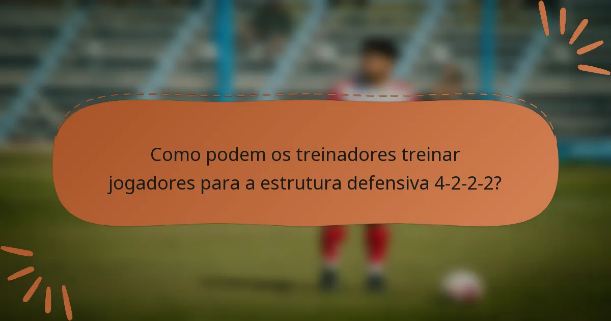 Como podem os treinadores treinar jogadores para a estrutura defensiva 4-2-2-2?