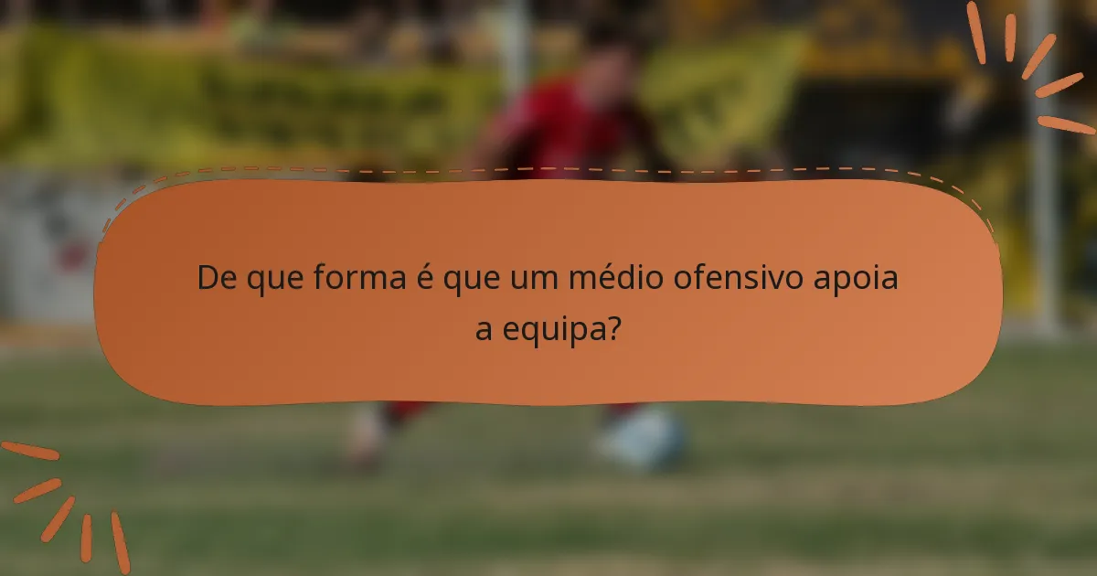 De que forma é que um médio ofensivo apoia a equipa?