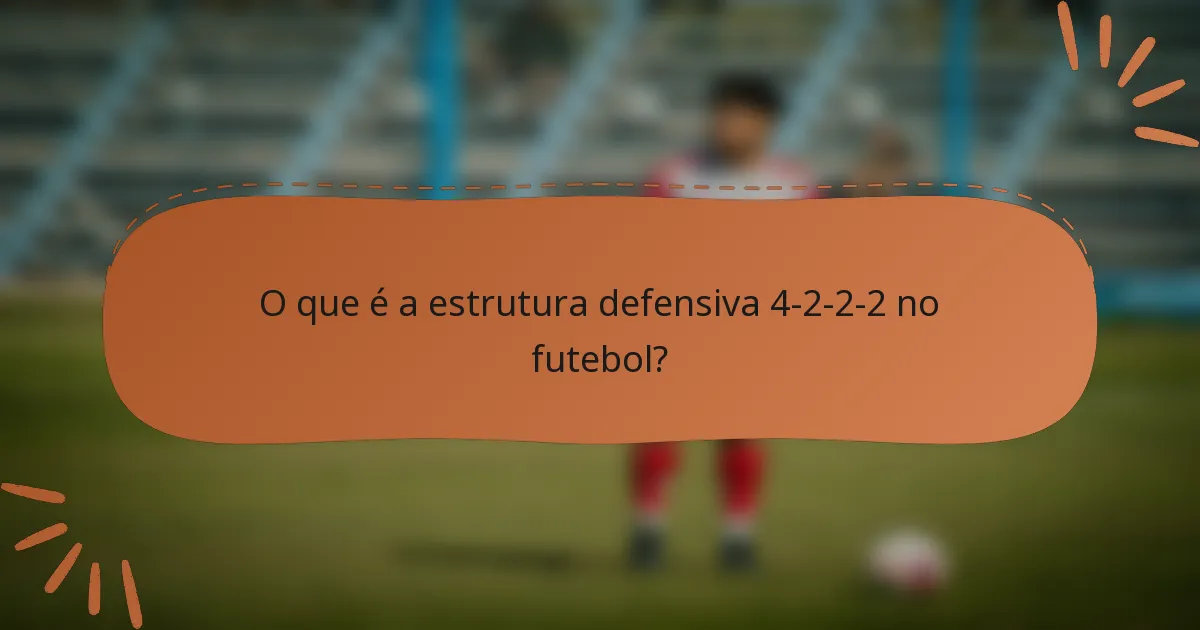 O que é a estrutura defensiva 4-2-2-2 no futebol?