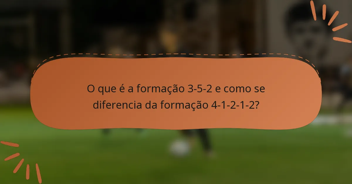O que é a formação 3-5-2 e como se diferencia da formação 4-1-2-1-2?