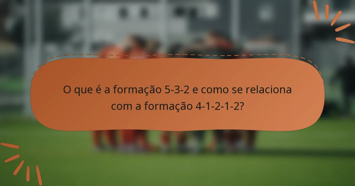 O que é a formação 5-3-2 e como se relaciona com a formação 4-1-2-1-2?