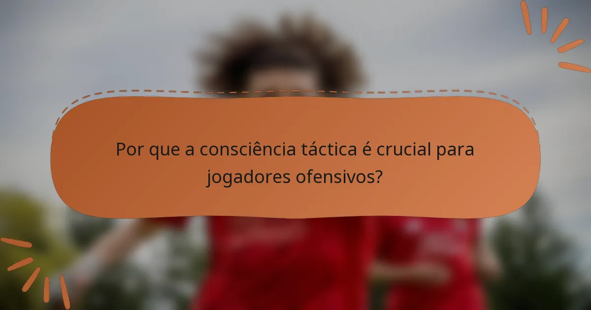 Por que a consciência táctica é crucial para jogadores ofensivos?