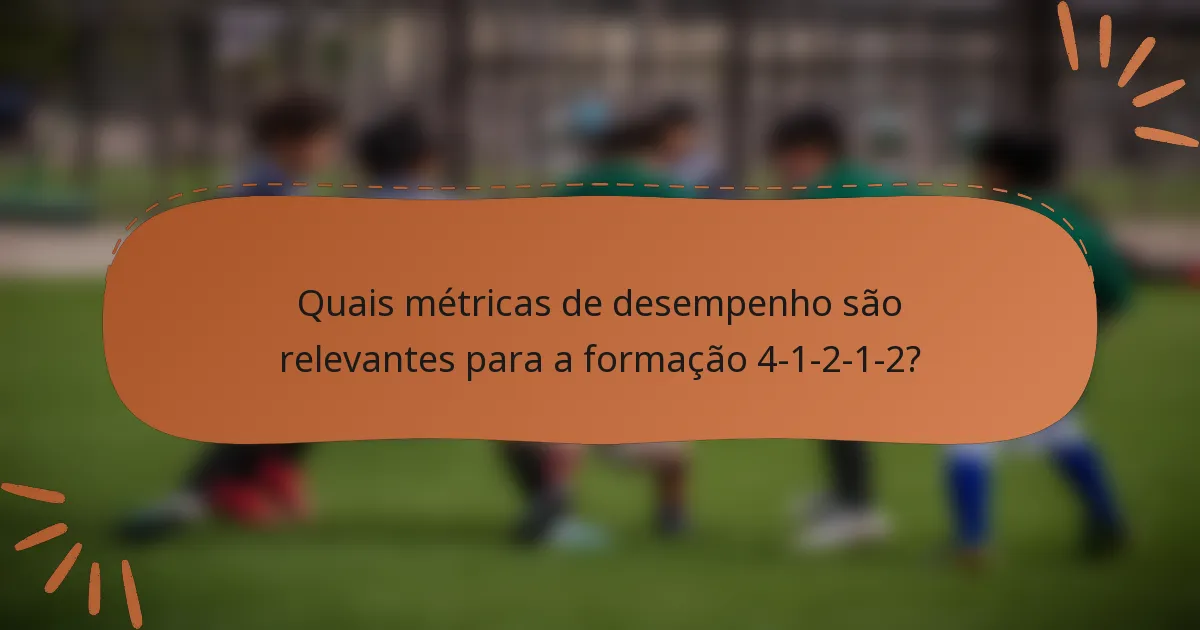 Quais métricas de desempenho são relevantes para a formação 4-1-2-1-2?