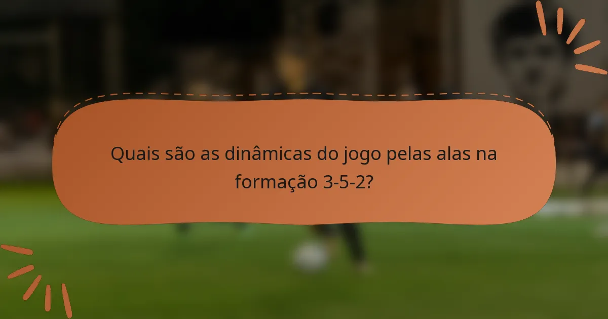 Quais são as dinâmicas do jogo pelas alas na formação 3-5-2?
