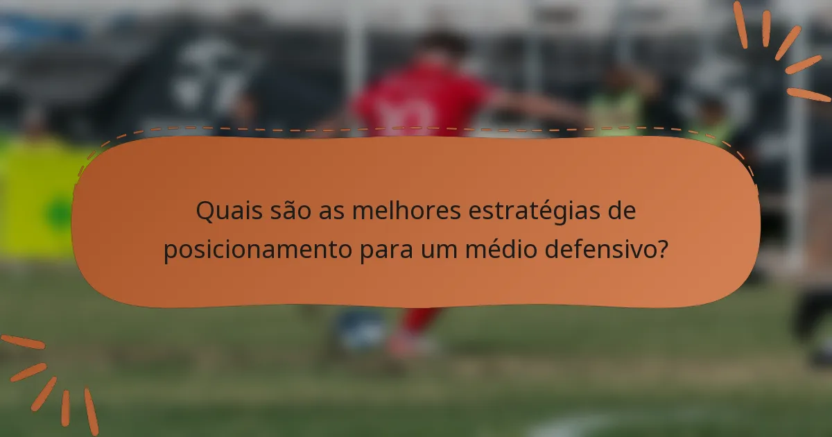 Quais são as melhores estratégias de posicionamento para um médio defensivo?