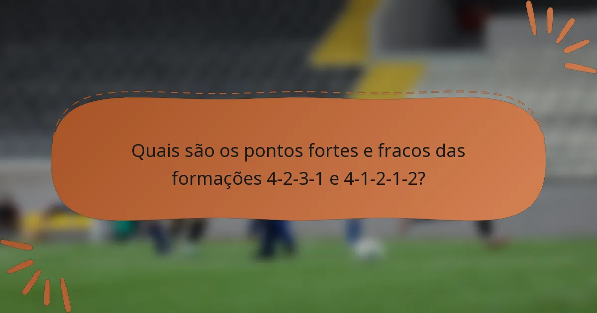 Quais são os pontos fortes e fracos das formações 4-2-3-1 e 4-1-2-1-2?