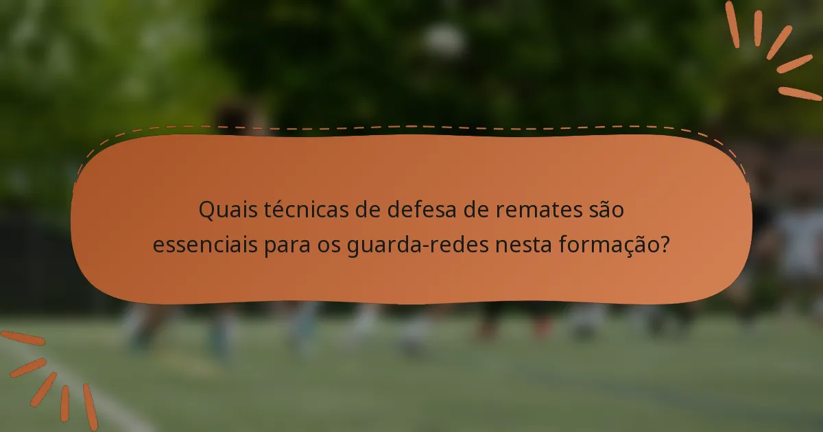 Quais técnicas de defesa de remates são essenciais para os guarda-redes nesta formação?