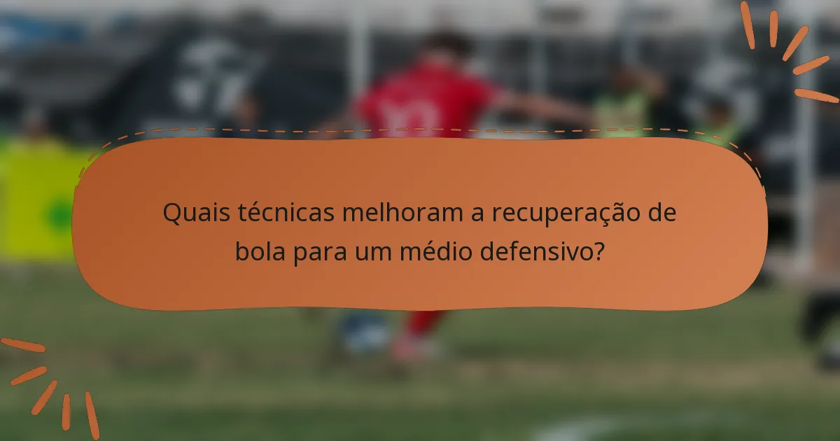 Quais técnicas melhoram a recuperação de bola para um médio defensivo?