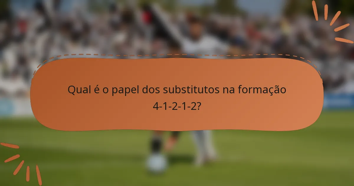 Qual é o papel dos substitutos na formação 4-1-2-1-2?