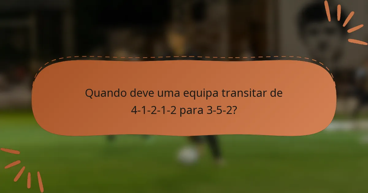 Quando deve uma equipa transitar de 4-1-2-1-2 para 3-5-2?