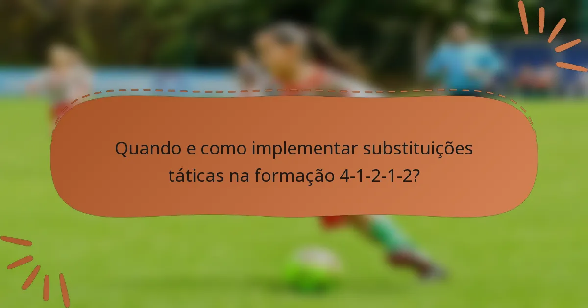 Quando e como implementar substituições táticas na formação 4-1-2-1-2?