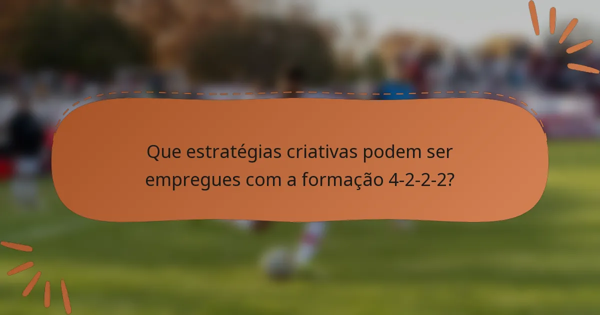 Que estratégias criativas podem ser empregues com a formação 4-2-2-2?