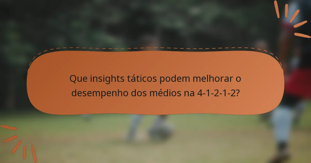 Que insights táticos podem melhorar o desempenho dos médios na 4-1-2-1-2?